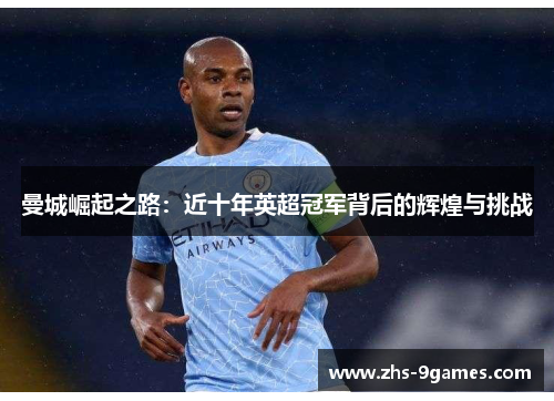 曼城崛起之路：近十年英超冠军背后的辉煌与挑战