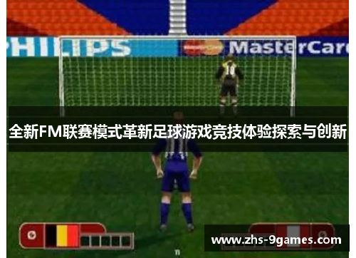 全新FM联赛模式革新足球游戏竞技体验探索与创新