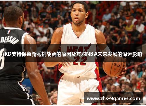 KD支持保留新秀挑战赛的原因及其对NBA未来发展的深远影响