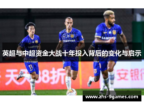 英超与中超资金大战十年投入背后的变化与启示