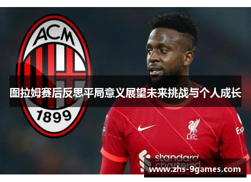 图拉姆赛后反思平局意义展望未来挑战与个人成长