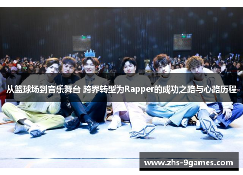 从篮球场到音乐舞台 跨界转型为Rapper的成功之路与心路历程