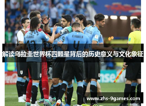 解读乌拉圭世界杯四颗星背后的历史意义与文化象征